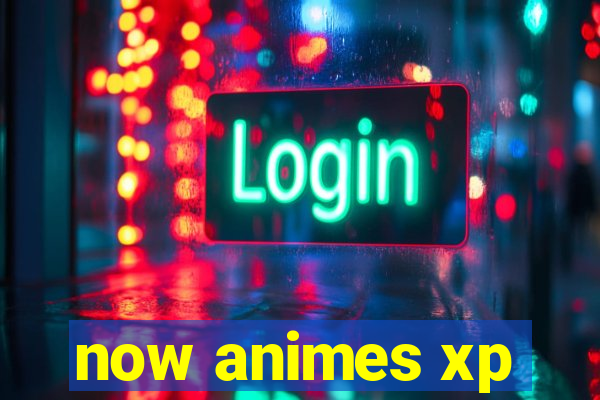 now animes xp